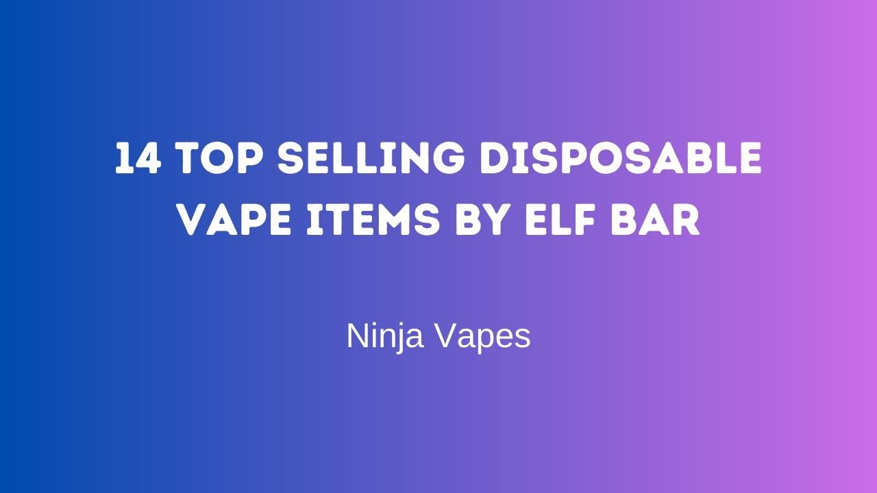 14 Top Selling Disposable Vape Items by Elf Bar | Ninja Vapes