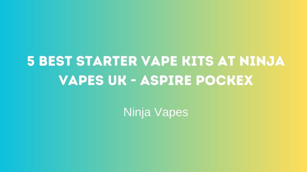 5 Best starter vape kits at Ninja Vapes UK - Aspire Pockex | Ninja Vapes