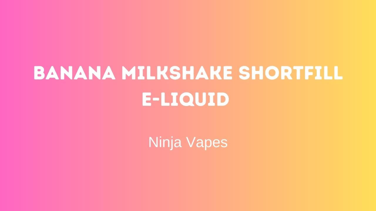 Banana Milkshake shortfill e-liquid | Ninja Vapes