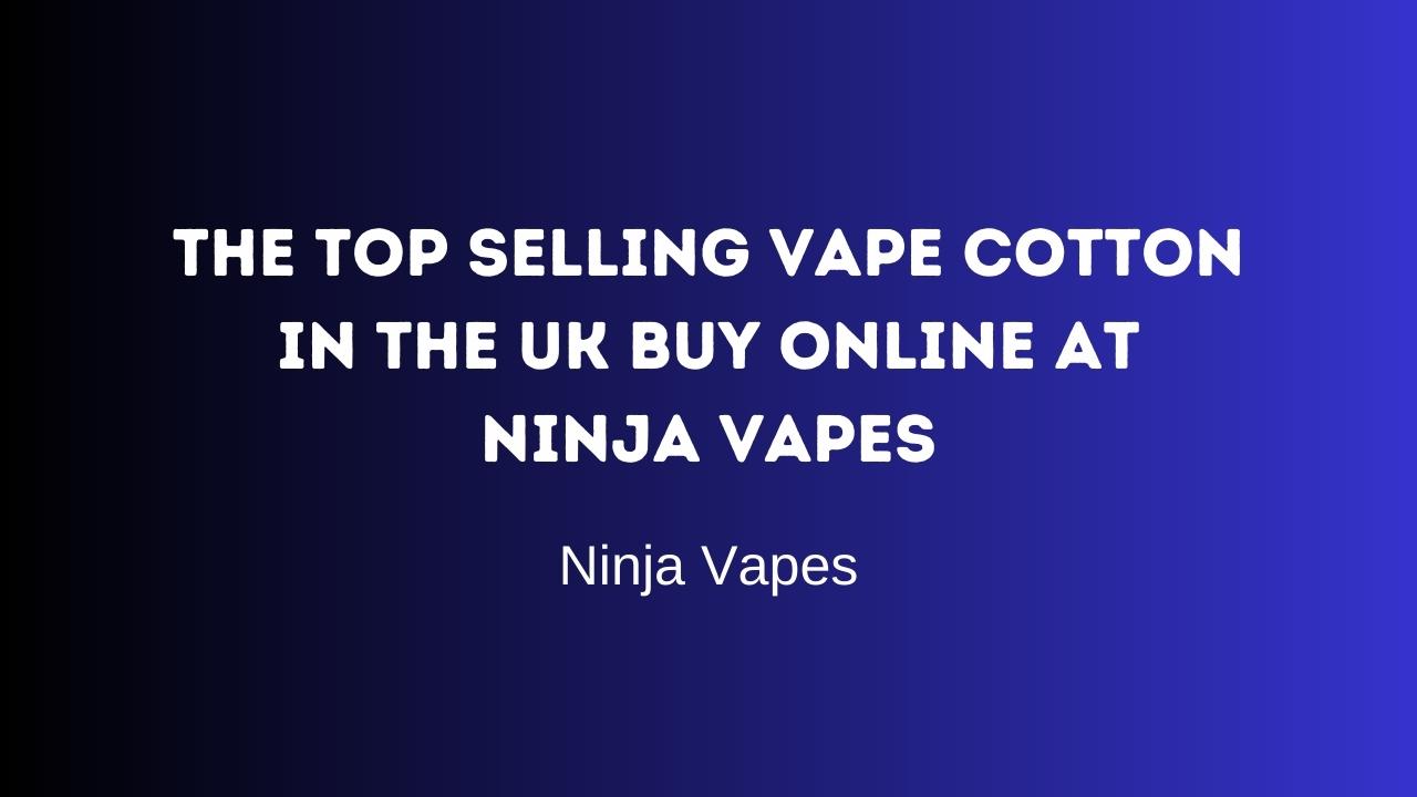 The Top Selling Vape Cotton in the UK Buy Online at Ninja Vapes  | Ninja Vapes