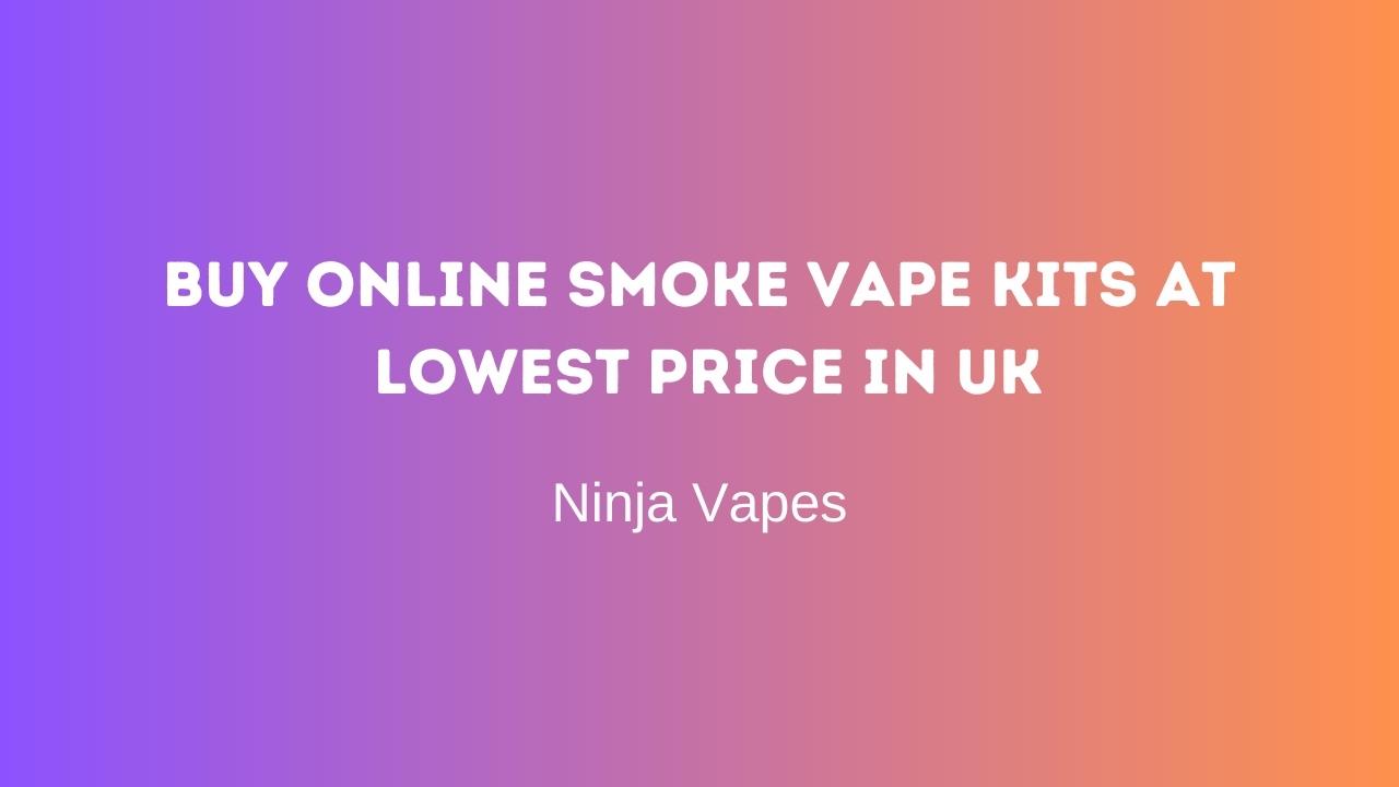 Buy online Smoke vape Kits at lowest price in UK | Ninja Vapes