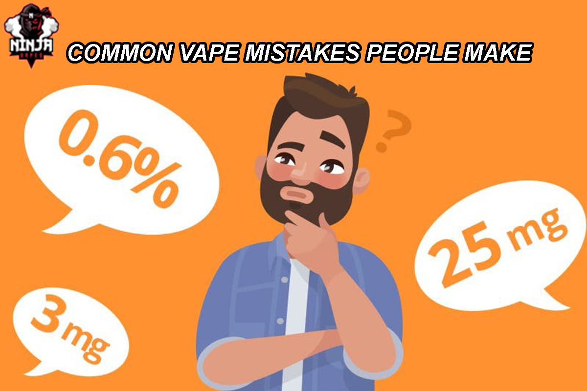 COMMON VAPE MISTAKES PEOPLE MAKE | Ninja Vapes