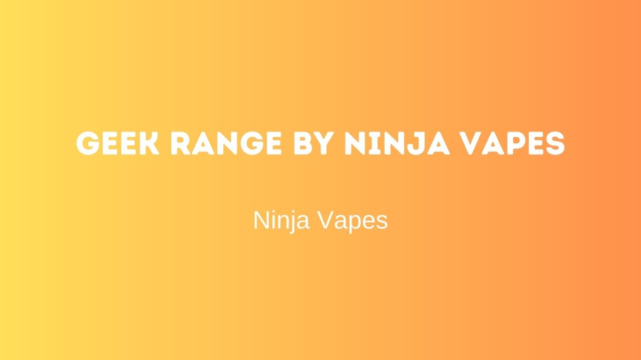 Geek Range by Ninja Vapes | Ninja Vapes