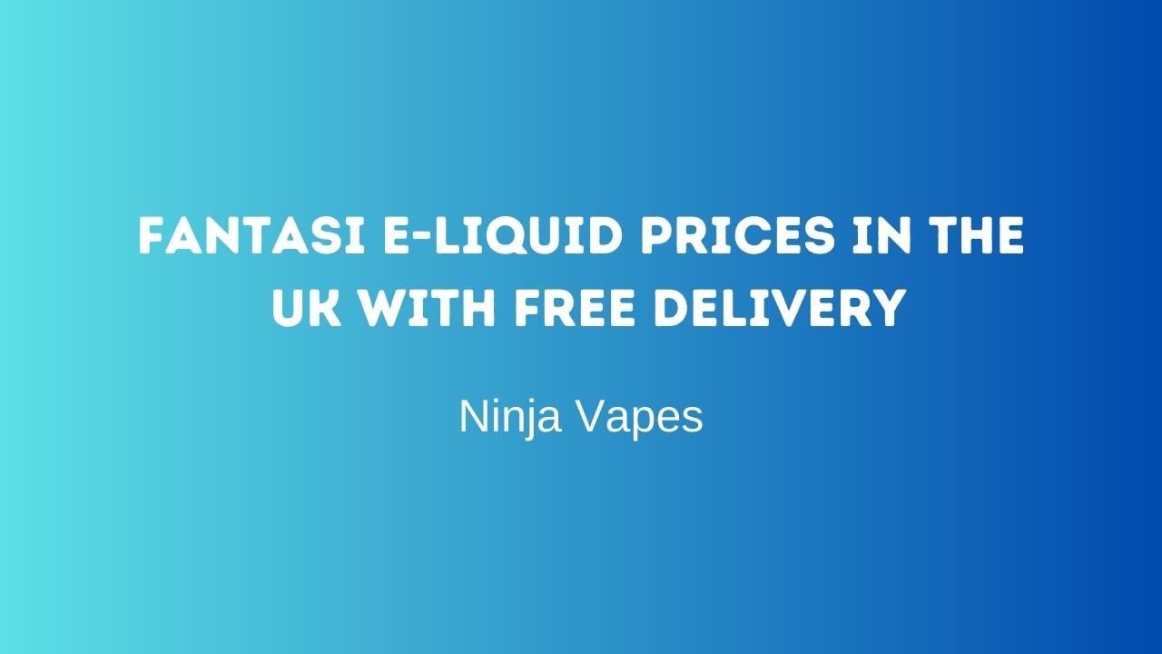 Fantasi E-liquid Prices in the UK with free delivery | Ninja Vapes