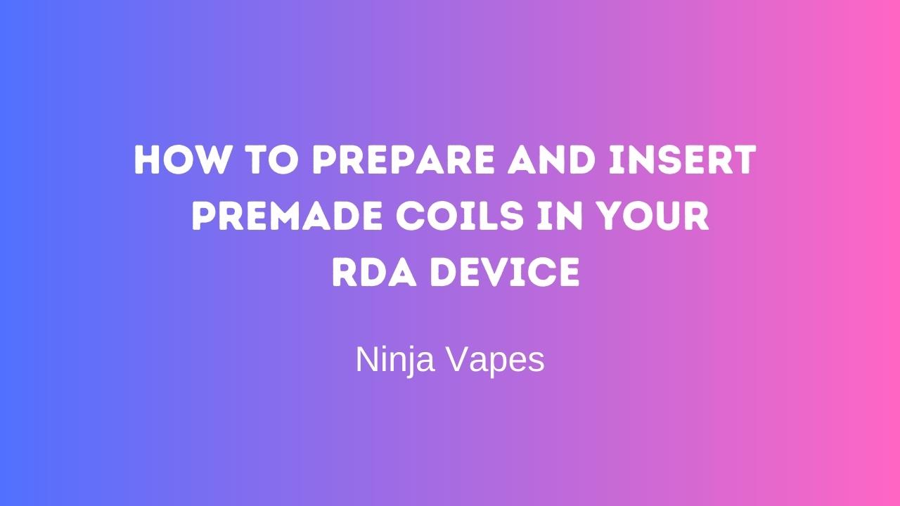 How to prepare and insert premade coils in your RDA Device | Ninja Vapes