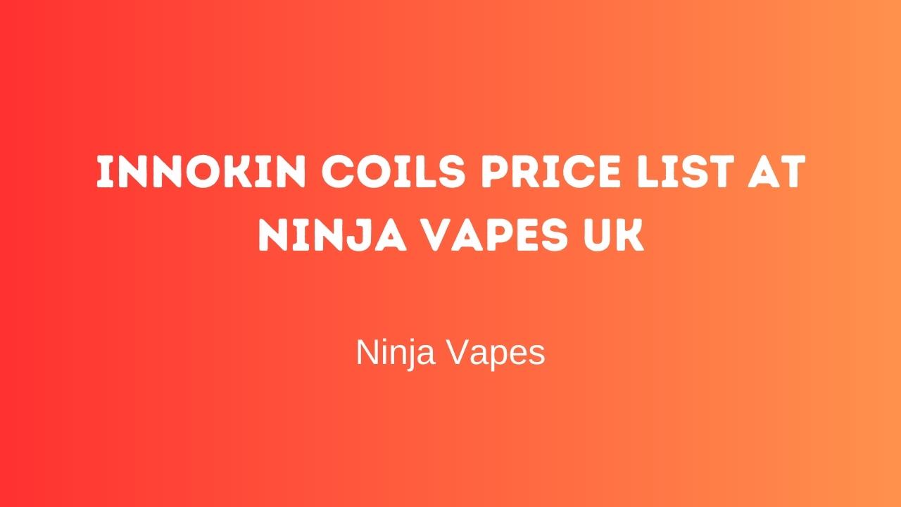 Innokin Coils Price list at Ninja Vapes UK | Ninja Vapes