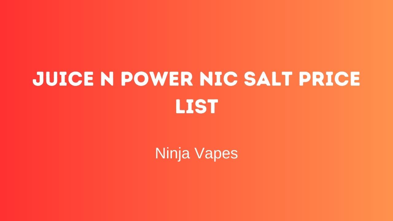 Juice N Power Nic Salt price list | Ninja Vapes