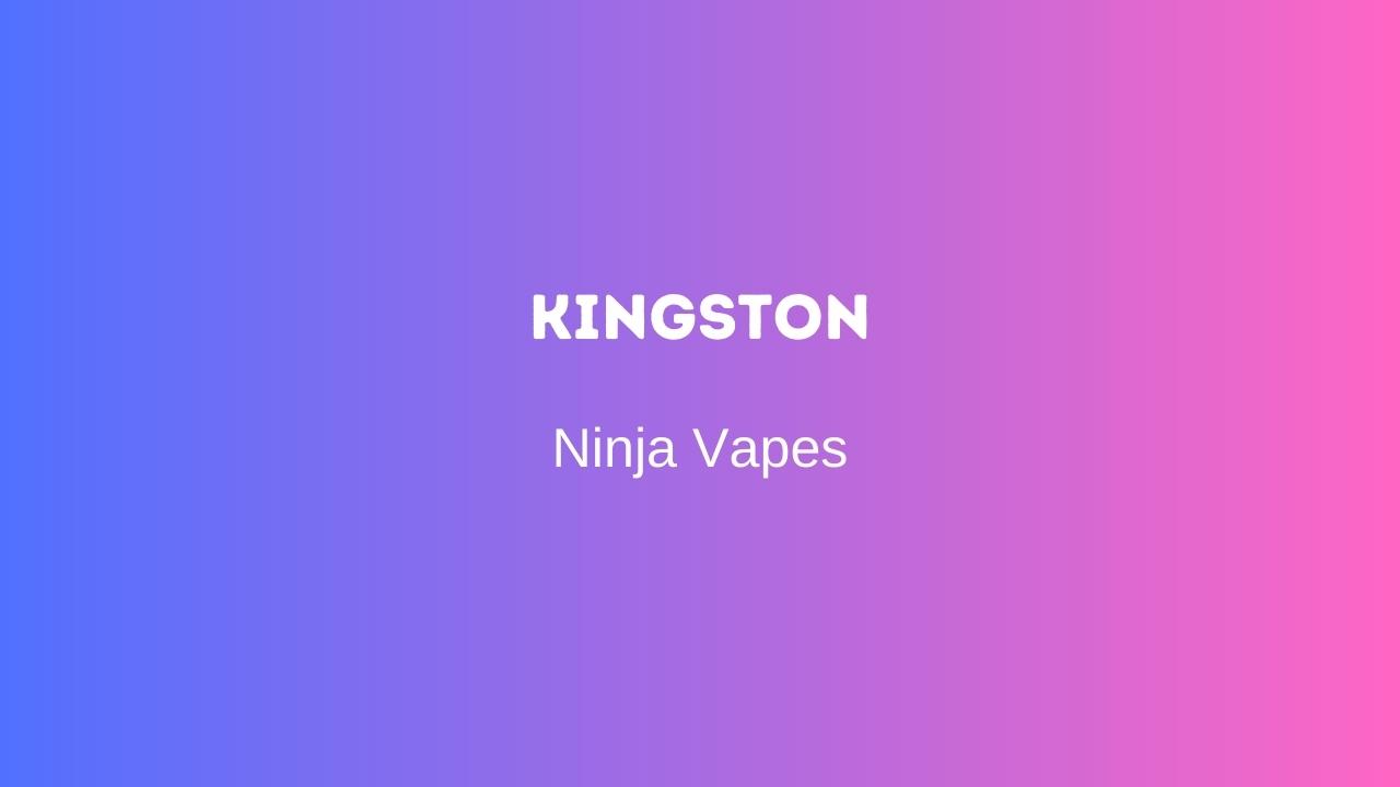 Kingston | Ninja Vapes