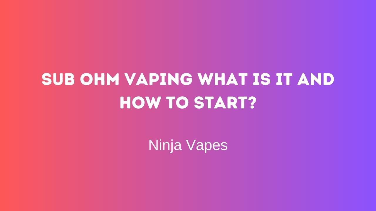 Sub ohm Vaping What is it and How to Start? | Ninja Vapes