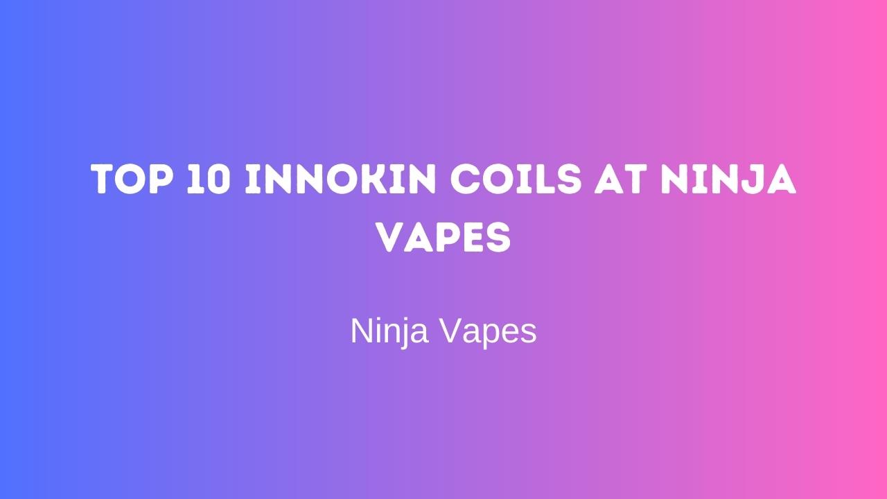 Top 10 Innokin Coils at Ninja Vapes | Ninja Vapes