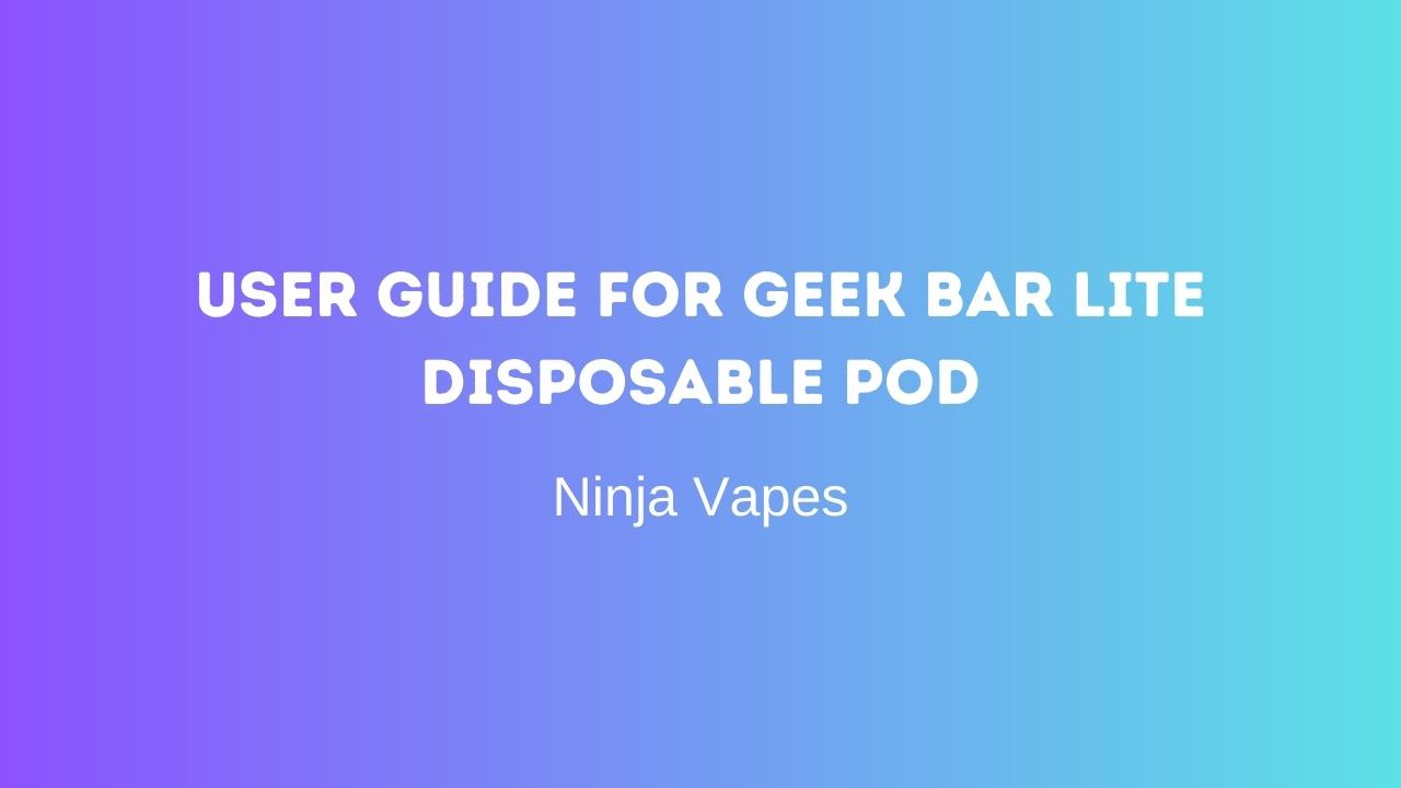 User Guide for Geek Bar LITE Disposable Pod  | Ninja Vapes