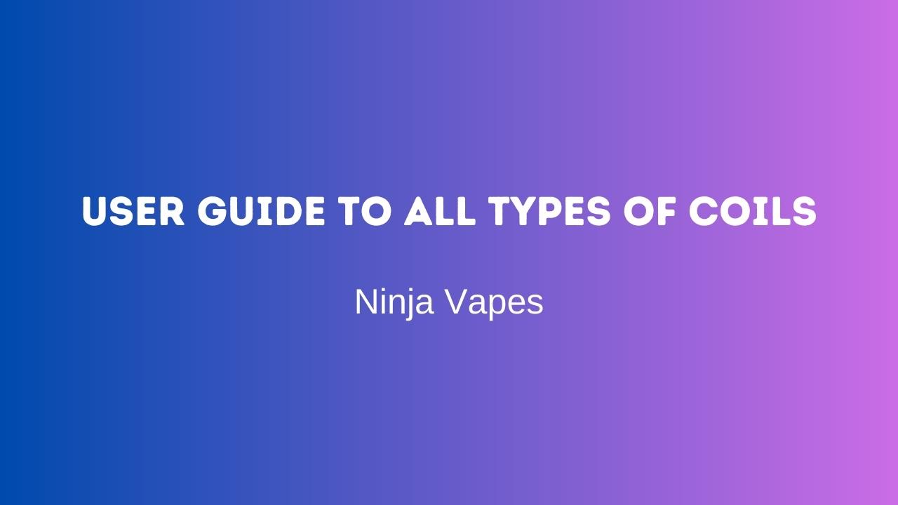 User Guide to All Types of Coils | Ninja Vapes