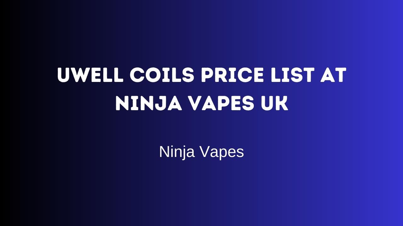 Uwell Coils Price list at Ninja Vapes UK | Ninja Vapes