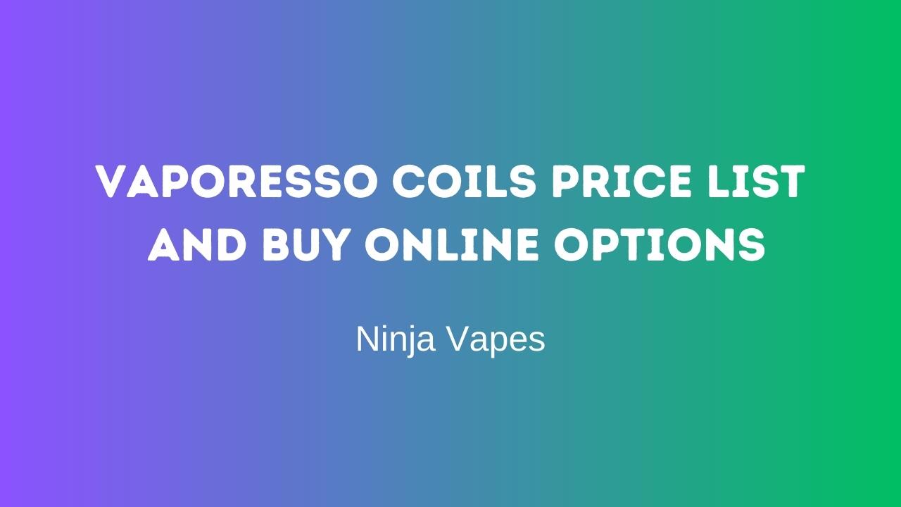 Vaporesso Coils Price List and Buy online options | Ninja Vapes