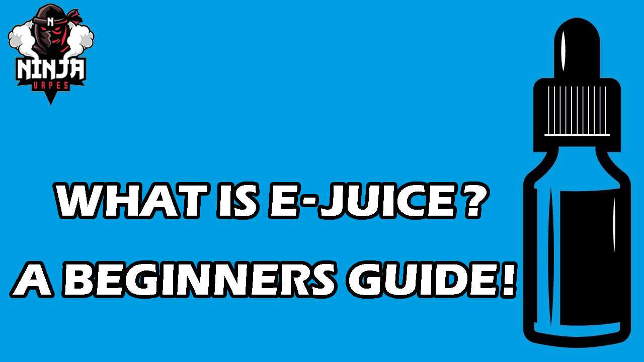 What is E-juice? A beginners guide | Ninja Vapes